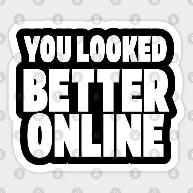 Savage Dating Tee - Brutally Honest Online Humour. "YOU LOOKED BETTER ONLINE" Sticker by OUTFITPAW